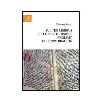 Sul «de Legibus Et Consuetudinibus Angliae» Di Henry Bracton - Russo Alfonso - Aracne - 9788854860582