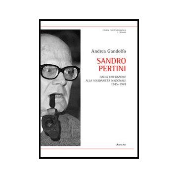 Sandro Pertini. Dalla Liberazione Alla Solidarieta' Nazionale 1945-1978 - Gandolfo Andrea - Aracne - 9788854860711