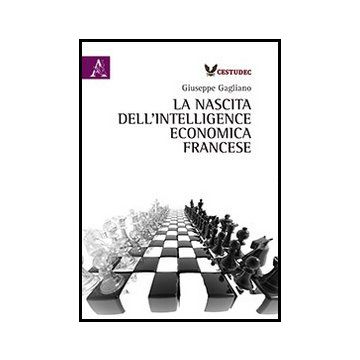 La Nascita Dell'intelligence Economica Francese  - Gagliano Giuseppe - Aracne - 9788854860797