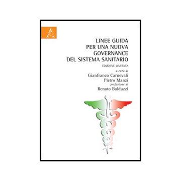 Linee Guida Per Una Nuova Governance Del Sistema Sanitario. Ediz. Limitata - Carnevali G. ; Manzi P.  - Aracne - 9788854861053