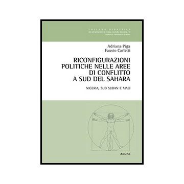 Riconfigurazioni Politiche Nelle Aree Di Conflitto A Sud Del Sahara. Nigeria,  Sudan E Mali - Carletti Fausto; Piga Adriana - Aracne - 9788854861077