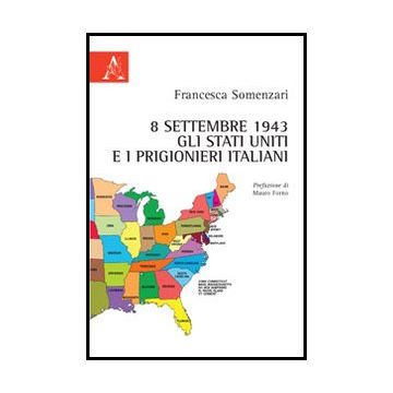 8 Settembre 1943. Gli Stati Uniti E I Prigionieri Italiani - Somenzari Francesca - Aracne - 9788854861091