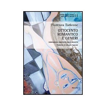 Ottocento Romantico E Generi. Dominazione, Complicita', Abusi, Molestie - Taricone Fiorenza - Aracne - 9788854861190