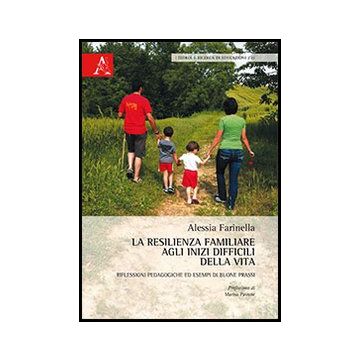 La Resilienza Familiare Agli Inizi Difficili Della Vita. Riflessioni Pedagogiche   - Farinella Alessia - Aracne - 9788854861473