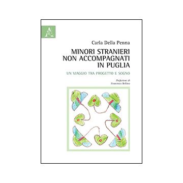 Minori Stranieri Non Accompagnati In Puglia. Un Viaggio Tra Progetto E Sogno - Della Penna Carla - Aracne - 9788854861787