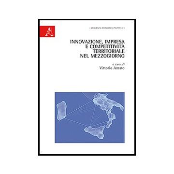 Innovazione, Impresa E Competitivita' Territoriale Nel Mezzogiorno - Amato V.  - Aracne - 9788854862029