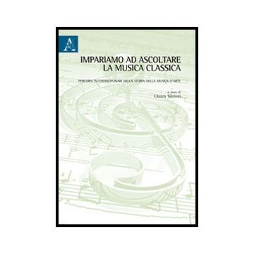 Impariamo Ad Ascoltare La Musica Classica. Percorsi Interdisciplinari Nella  Storia Della Musica D'arte - Sintoni C.  - Aracne - 9788854862128