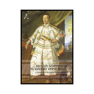 1615, Un Giapponese In Viaggio Verso Roma. Il Resoconto Di Hasekura Rokuemon - Ciofani Lorella; Ciapparoni La Rocca Teresa; Tanaka Hidemichi - Aracne - 9788854862371
