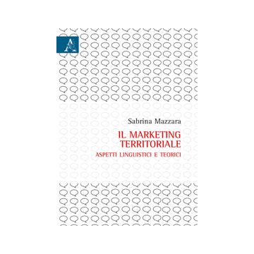 Il Marketing Territoriale. Aspetti Linguistici E Teorici  - Mazzara Sabrina - Aracne - 9788854862487