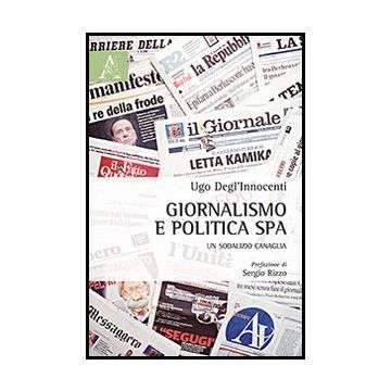 Giornalismo E Politica Spa. Un Sodalizio Canaglia - Degl'innocenti Ugo - Aracne - 9788854862524