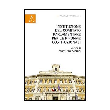 L' Istituzione Del Comitato Parlamento Per Le Riforme Costituzionali  - Siclari M.  - Aracne - 9788854862562