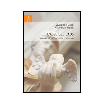 L' Asse Del Caos. Criminalita' Organizzata E Terrorismo  - Coen Myrianne; Macri' Vincenzo - Aracne - 9788854862661