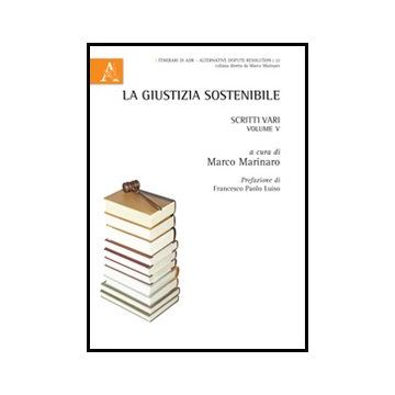 La Giustizia Sostenibile. Scritti Vari  - Marinaro M.  - Aracne - 9788854862951