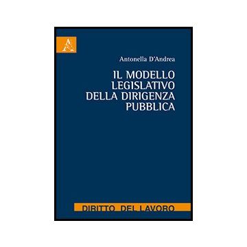 Il Modello Legislativo Della Dirigenza Pubblica  - D'andrea Antonella - Aracne - 9788854863026