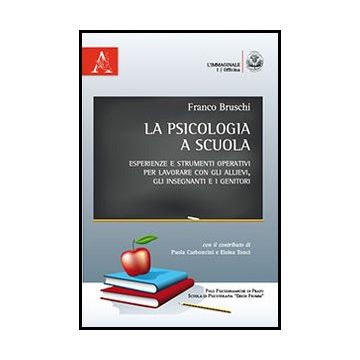 La Psicologia A Scuola. Esperienze E Strumenti Operativi Per Lavorare Con Gli  Allievi, Gli Insegnanti E I Genitori  - Bruschi Franco - Aracne - 9788854863033