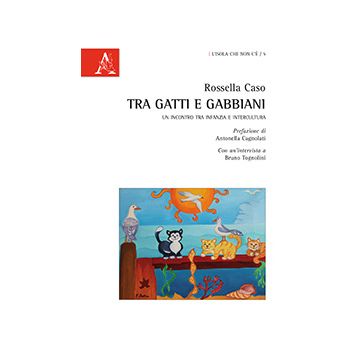 Tra Gatti E Gabbiani. Un Incontro Tra Infanzia E Intercultura - Caso Rossella - Aracne - 9788854863071