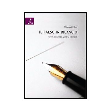 Il Falso In Bilancio. Aspetti Economico-aziendali E Giuridici  - Cellini Valerio - Aracne - 9788854863439