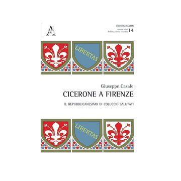 Cicerone A Firenze. Il Repubblicanesimo Di Coluccio Salutati - Casale Giuseppe - Aracne - 9788854863668