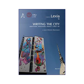 Writing The City. Scrivere La Citta'. Graffitismo, Immaginario Urbano E Street A - Mastroianni R.  - Aracne - 9788854863699