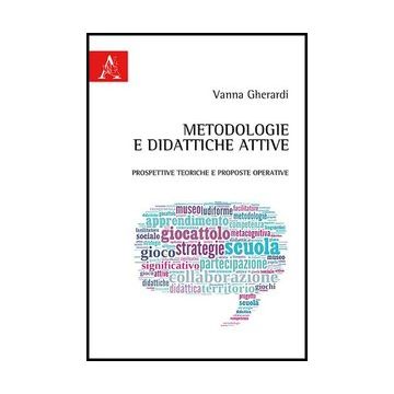 Metodologie E Didattiche Attive. Prospettive Teoriche E Prosposte Operative - Gherardi Vanna - Aracne - 9788854863712