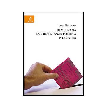 Democrazia, Rappresentanza Politica E Legalita' - Buscema Luca - Aracne - 9788854863729