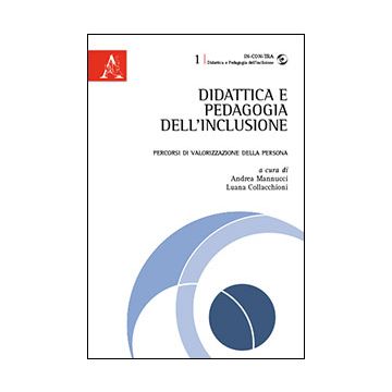 Didattica E Pedagogia Dell'inclusione. Percorsi Di Valorizzazione Della Persona - Mannucci A. ; Collacchioni L.  - Aracne - 9788854863835
