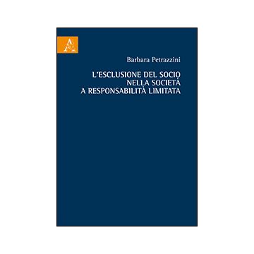 L' Esclusione Del Socio Nella Societa' A Responsabilita' Limitata  - Petrazzini Barbara - Aracne - 9788854863873