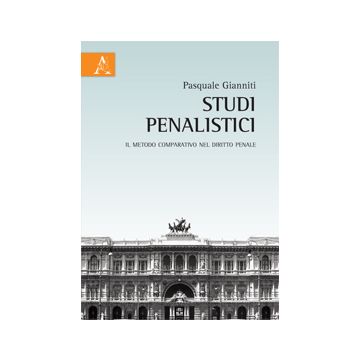 Studi Penalisti. Il Metodo Comparativo Nel Diritto Penale - Gianniti Pasquale - Aracne - 9788854863903