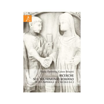 Ricerche Sul Matrimonio Romano In Eta' Imperiale (i-v Secolo D.c.) - Cuneo Benatti Paola O. - Aracne - 9788854864467