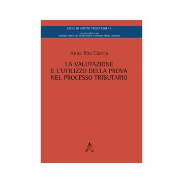 La Valutazione E L'utilizzo Della Prova Nel Processo Tributario  - Ciarcia Anna R. - Aracne - 9788854864696