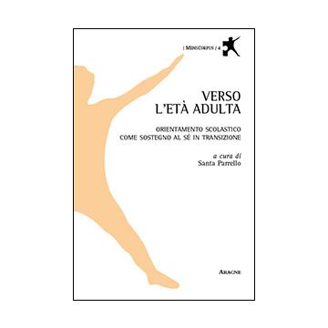 Verso L'eta' Adulta. Orientamento Scolastico Come Sostegno Al Se' In Transizione - Parrello S.  - Aracne - 9788854864801