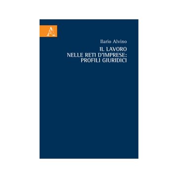 Il Lavoro Nelle Reti D'imprese. Profili Giuridici  - Alvino Ilario - Aracne - 9788854865006