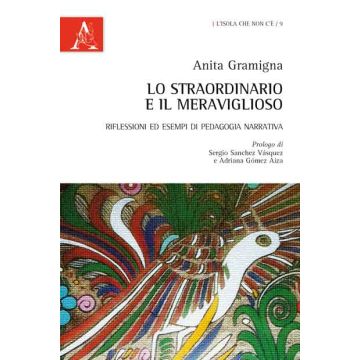 Lo Straordinario E Il Meraviglioso. Riflessioni Ed Esempi Di Pedagogia Narrativa   - Gramigna Anita - Aracne - 9788854865013