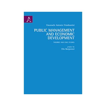 Public Management And Economic Development. Theories And Case Studies - Vendramini Emanuele A. - Aracne - 9788854865150