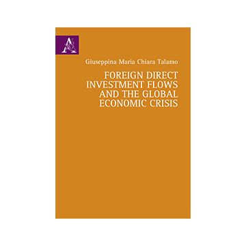 Foreign Direct Investment Flows And The Global Economic Crisis - Talamo Giuseppina - Aracne - 9788854865167