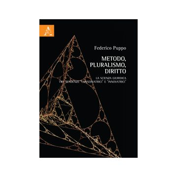 Metodo, Pluralismo, Diritto. La Scienza Giuridica Tra Tendenze «conservatrici» E «innovatrici» - Puppo Federico - Aracne - 9788854865174