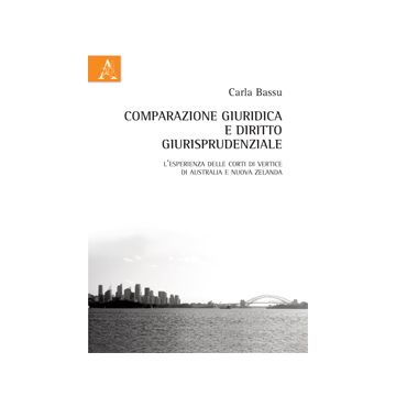 Comparazione Giuridica E Diritto Giurisprudenziale. L'esperienza Delle Corti Di  Vertice Di Australia E Nuova Zelanda - Bassu Carla - Aracne - 9788854865181