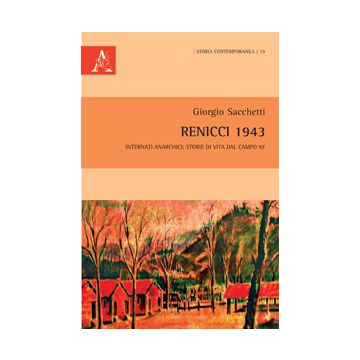 Renicci 1943. Internati Anarchici. Storie Di Vita Dal Campo 97 - Sacchetti Giorgio - Aracne - 9788854865389