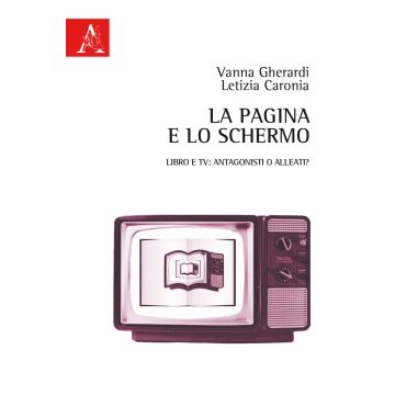 La Pagina E Lo Schermo. Libro E Tv: Antagonisti O Alleati?  - Gherardi Vanna; Caronia Letizia - Aracne - 9788854865426