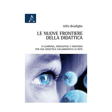 Le Nuove Frontiere Della Didattica. E-learning, Podcasting E Wikipedia. Per Una  Didattica Collaborativa In Rete  - Bonfiglio Alfio - Aracne - 9788854865624
