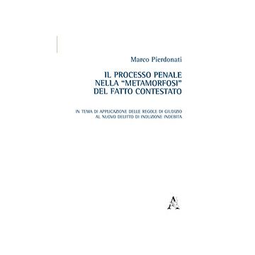Il Processo Penale Nella «metamorfosi» Del Fatto Contestato. In Tema Di  Applicazione Delle Regole Di Giudizio Al Nuovo Delitto Di Induzione Indebita  - Pierdonati Marco - Aracne - 9788854865723