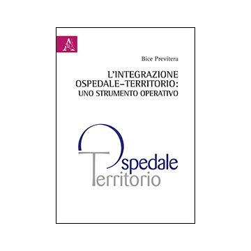 L' Integrazione Ospedale-territorio. Uno Strumento Operativo  - Previtera Bice - Aracne - 9788854865891