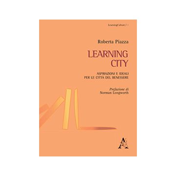 Laerning City. Aspirazioni E Ideali Per Le Citta' Del Benessere - Piazza Roberta - Aracne - 9788854865952