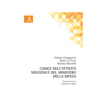 Codice Dell'attivita' Negoziale Del Ministero Della Difesa - Chiapperini Valerio; La Torre Dario; Maurelli Daniela - Aracne - 9788854866072