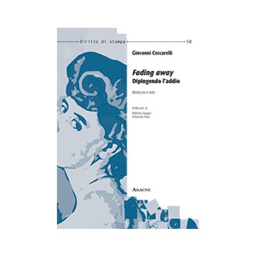 Fading Away. Dipingendo L'addio. Medicina E Arte - Ceccarelli Giovanni - Aracne - 9788854866102