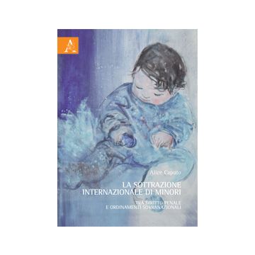 La Sottrazione Internazionale Di Minori. Tra Diritto Penale E Ordinamenti  Sovranazionali - Caputo Alice - Aracne - 9788854866287