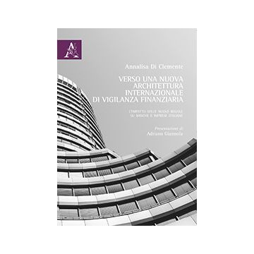 Verso Una Nuova Architettura Internazionale Di Vigilanza Finanziaria. L'impatto  Delle Nuove Regole Su Banche E Imprese Italiane - Di Clemente Annalisa - Aracne - 9788854866850