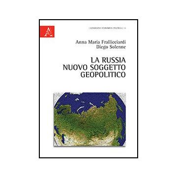 La Russia Nuovo Soggetto Geopolitico  - Frallicciardi Anna M.; Solenne Diego - Aracne - 9788854867369