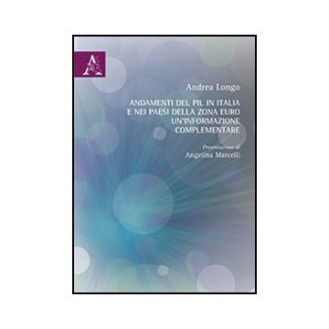Andamenti Del Pil In Italia E Nei Paesi Della Zona Euro. Un'informazione  Complementare - Longo Andrea - Aracne - 9788854867437