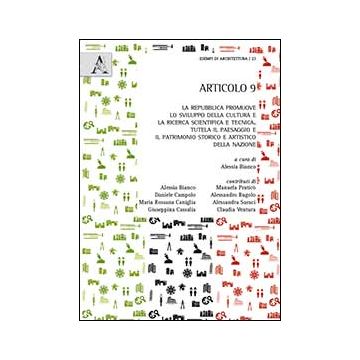 Articolo 9. La Repubblica Promuove Lo Sviluppo Della Cultura E La Ricerca  Scientifica E Tecnica... - Bianco A.  - Aracne - 9788854868045
